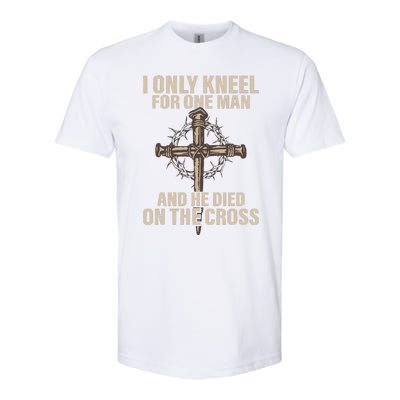 I Only Kneel For One Man An He Died On The Cross Jesus Softstyle CVC T-Shirt