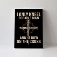 I Only Kneel For One Man An He Died On The Cross Jesus Canvas