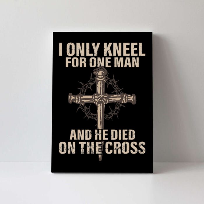 I Only Kneel For One Man An He Died On The Cross Jesus Canvas