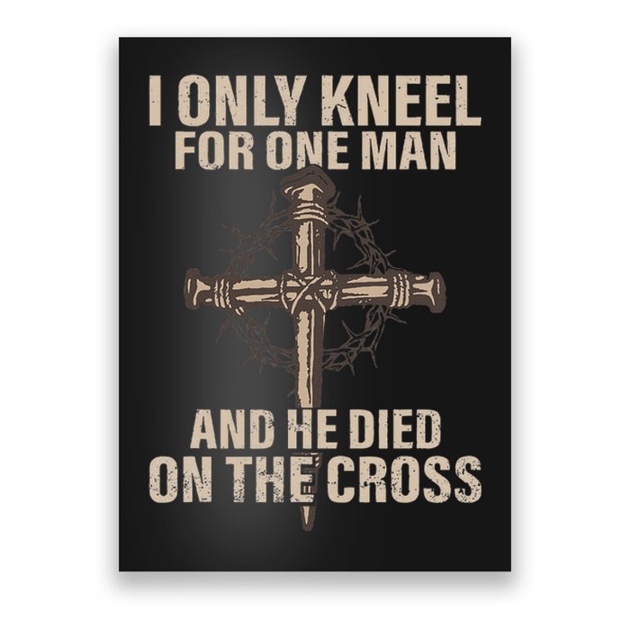 I Only Kneel For One Man An He Died On The Cross Jesus Poster