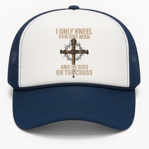 I Only Kneel For One Man An He Died On The Cross Jesus Trucker Hat