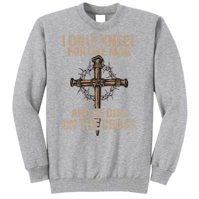 I Only Kneel For One Man An He Died On The Cross Jesus Tall Sweatshirt