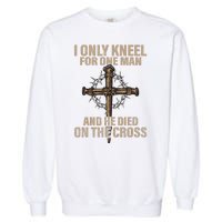 I Only Kneel For One Man An He Died On The Cross Jesus Garment-Dyed Sweatshirt