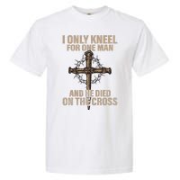 I Only Kneel For One Man An He Died On The Cross Jesus Garment-Dyed Heavyweight T-Shirt