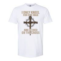 I Only Kneel For One Man An He Died On The Cross Jesus Softstyle CVC T-Shirt