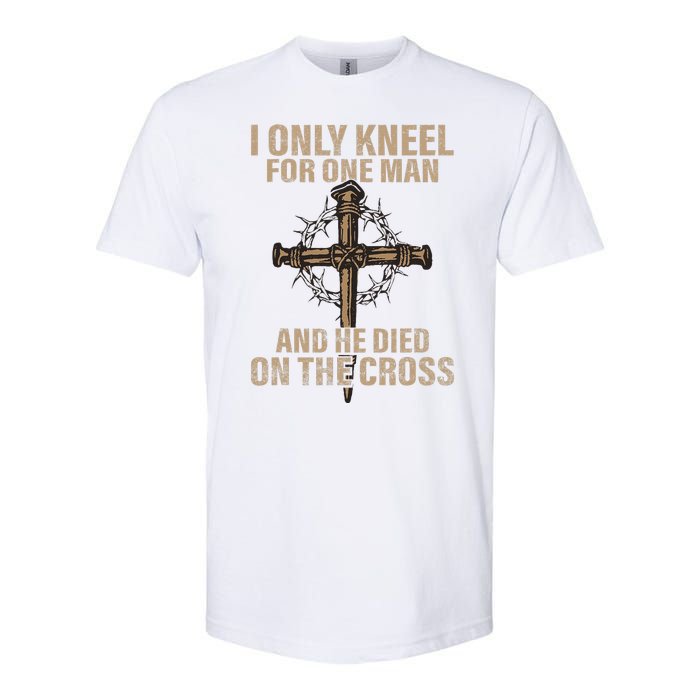 I Only Kneel For One Man An He Died On The Cross Jesus Softstyle CVC T-Shirt