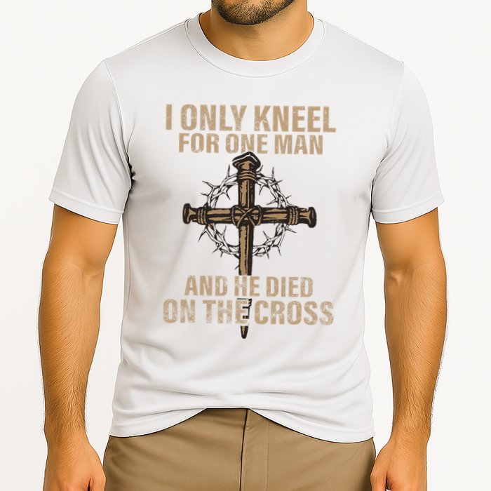 I Only Kneel For One Man An He Died On The Cross Jesus Cooling Performance Crew T-Shirt