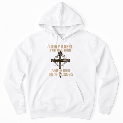 I Only Kneel For One Man An He Died On The Cross Jesus Hoodie