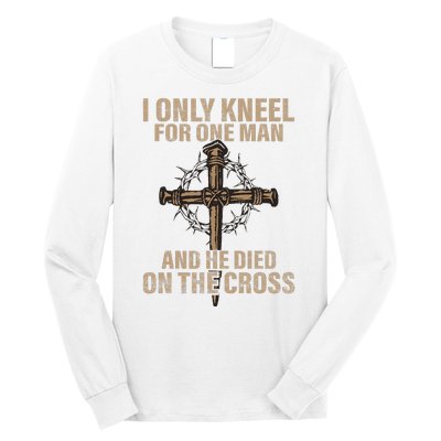 I Only Kneel For One Man An He Died On The Cross Jesus Long Sleeve Shirt