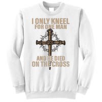 I Only Kneel For One Man An He Died On The Cross Jesus Sweatshirt