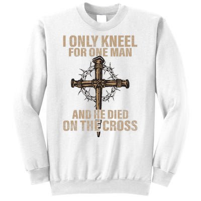 I Only Kneel For One Man An He Died On The Cross Jesus Sweatshirt