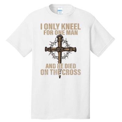 I Only Kneel For One Man An He Died On The Cross Jesus Tall T-Shirt