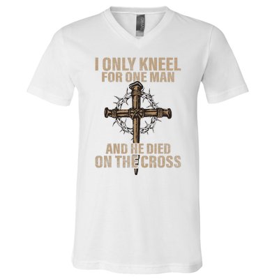 I Only Kneel For One Man An He Died On The Cross Jesus V-Neck T-Shirt