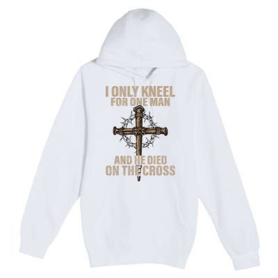 I Only Kneel For One Man An He Died On The Cross Jesus Premium Pullover Hoodie