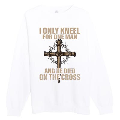 I Only Kneel For One Man An He Died On The Cross Jesus Premium Crewneck Sweatshirt