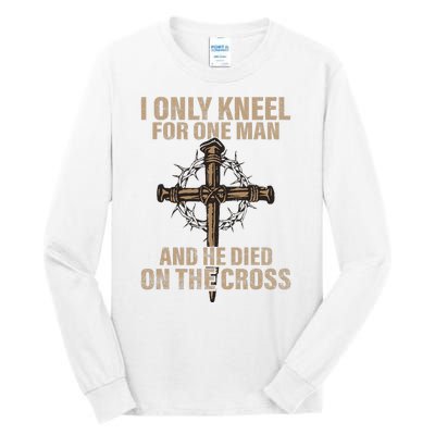 I Only Kneel For One Man An He Died On The Cross Jesus Tall Long Sleeve T-Shirt