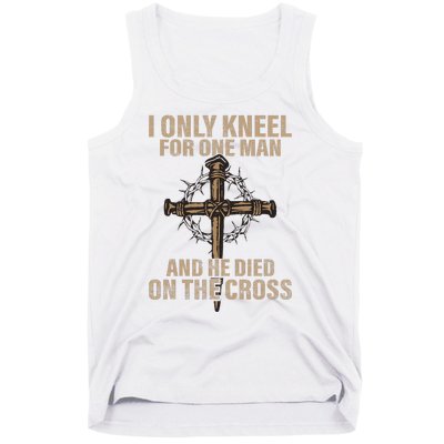 I Only Kneel For One Man An He Died On The Cross Jesus Tank Top