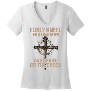 I Only Kneel For One Man An He Died On The Cross Jesus Women's V-Neck T-Shirt