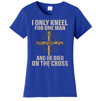 I Only Kneel For One Man An He Died On The Cross Jesus Women's T-Shirt