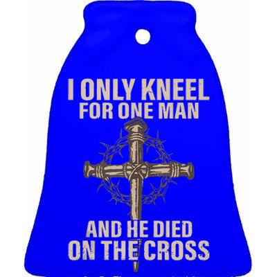 I only kneel for one man an he died on the cross  Jesus  Ceramic Bell Ornament