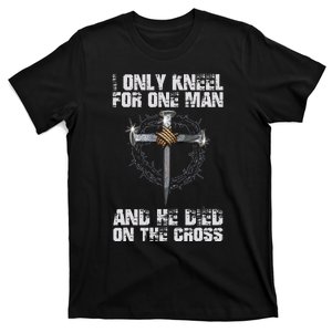 I Only Kneel For One Man And He Died On The Cross T-Shirt