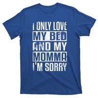 I Only Love My Bed And My Momma I'm Sorry Great Gift T-Shirt