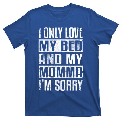 I Only Love My Bed And My Momma I'm Sorry Great Gift T-Shirt