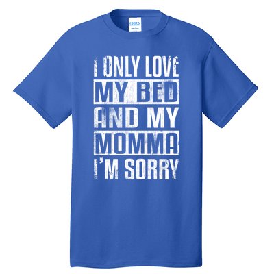 I Only Love My Bed And My Momma I'm Sorry Great Gift Tall T-Shirt