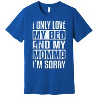 I Only Love My Bed And My Momma I'm Sorry Great Gift Premium T-Shirt