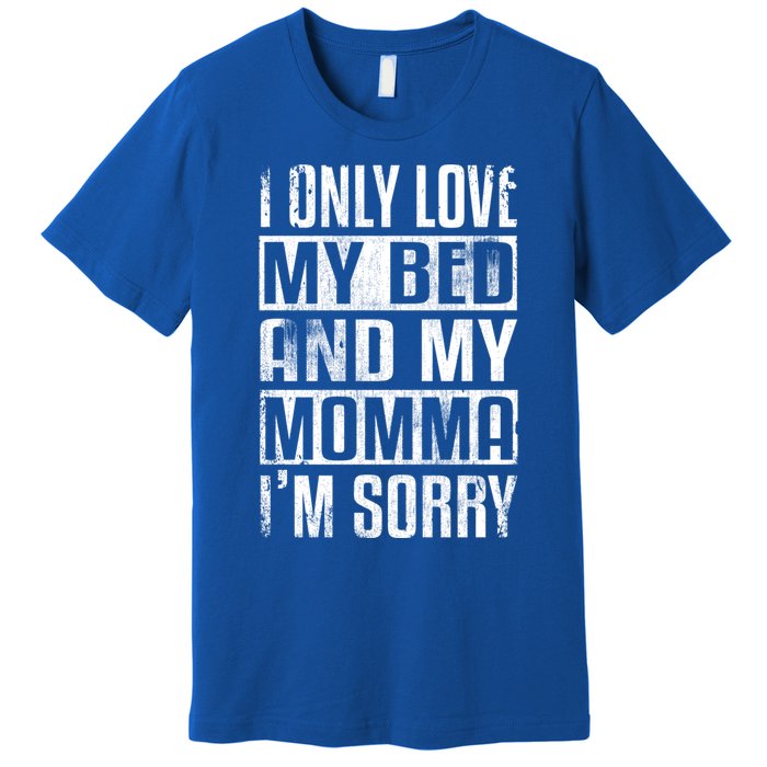 I Only Love My Bed And My Momma I'm Sorry Great Gift Premium T-Shirt