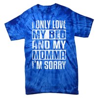 I Only Love My Bed And My Momma I'm Sorry Great Gift Tie-Dye T-Shirt