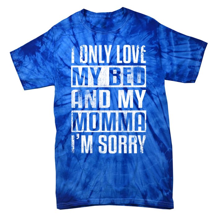 I Only Love My Bed And My Momma I'm Sorry Great Gift Tie-Dye T-Shirt