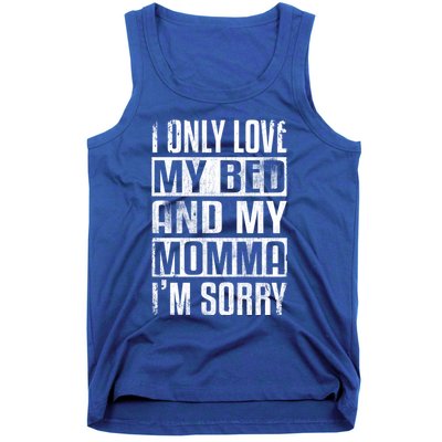 I Only Love My Bed And My Momma I'm Sorry Great Gift Tank Top