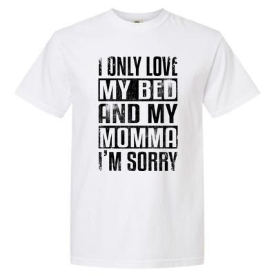 I Only Love My Bed And My Momma I'm Sorry Great Gift Garment-Dyed Heavyweight T-Shirt