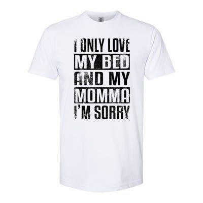 I Only Love My Bed And My Momma I'm Sorry Great Gift Softstyle CVC T-Shirt