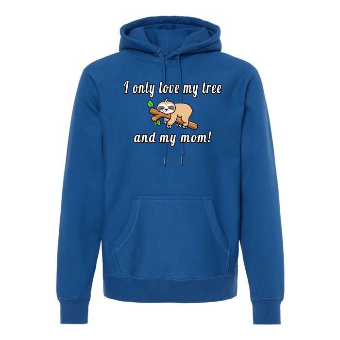 I Only Love My Tree And My Mom Sloth Funny Mother's Day Gift Premium Hoodie