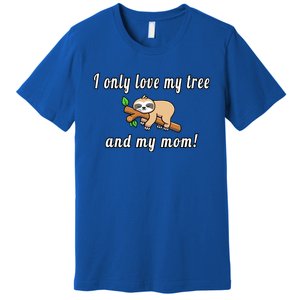 I Only Love My Tree And My Mom Sloth Funny Mother's Day Gift Premium T-Shirt