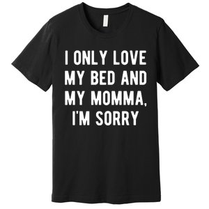 I Only Love My Bed And My Momma Premium T-Shirt