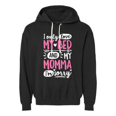 I Only Love My Bed And My Momma IM Sorry Garment-Dyed Fleece Hoodie