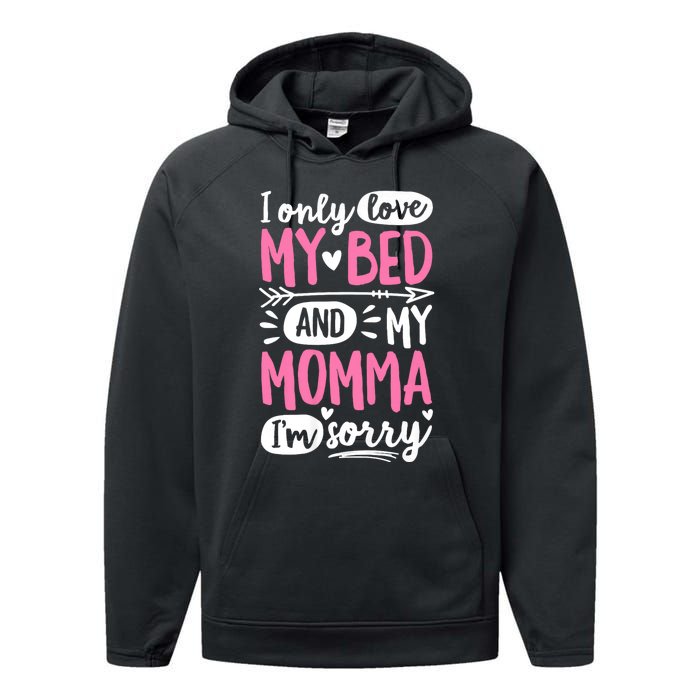 I Only Love My Bed And My Momma IM Sorry Performance Fleece Hoodie