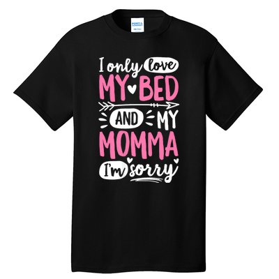 I Only Love My Bed And My Momma IM Sorry Tall T-Shirt