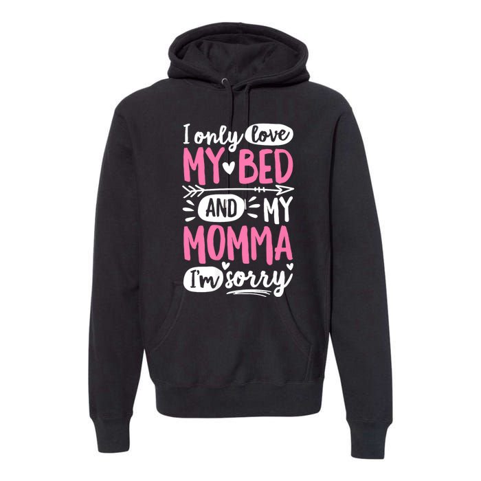 I Only Love My Bed And My Momma IM Sorry Premium Hoodie