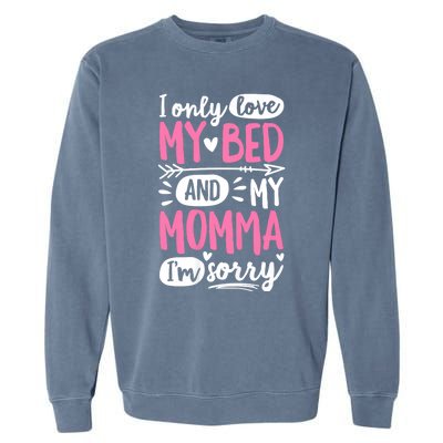 I Only Love My Bed And My Momma IM Sorry Garment-Dyed Sweatshirt