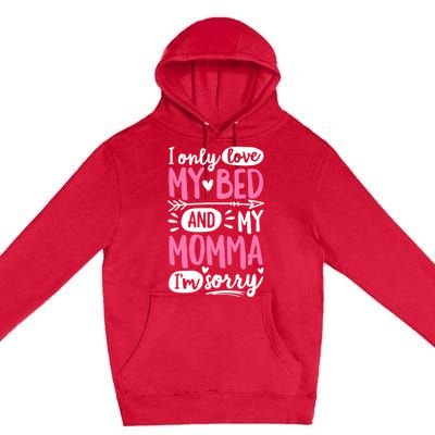 I Only Love My Bed And My Momma IM Sorry Premium Pullover Hoodie