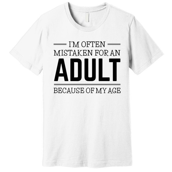 Im Often Mistaken For An Adult Because Of My Age Funny Birthday Gift Premium T-Shirt