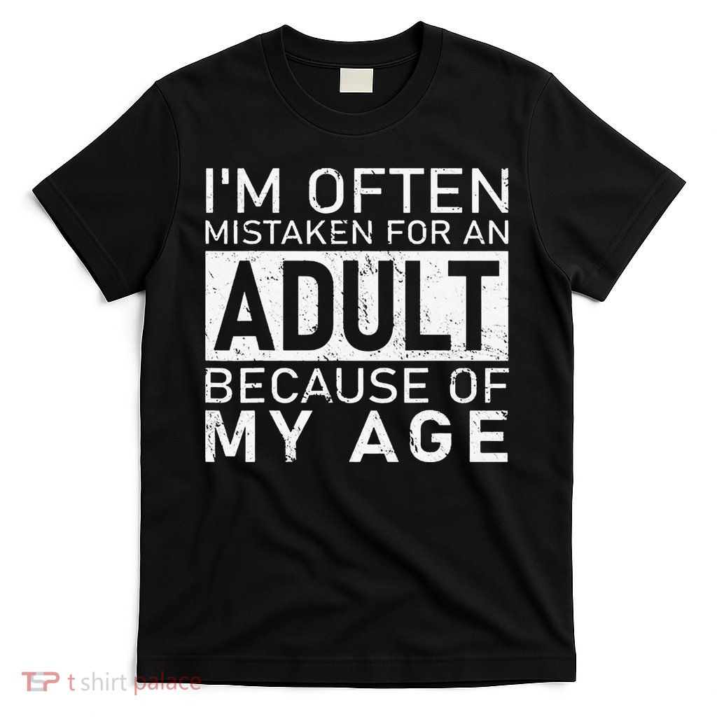 I'm Often Mistaken For An Adult Because Of My Age Funny T-Shirt