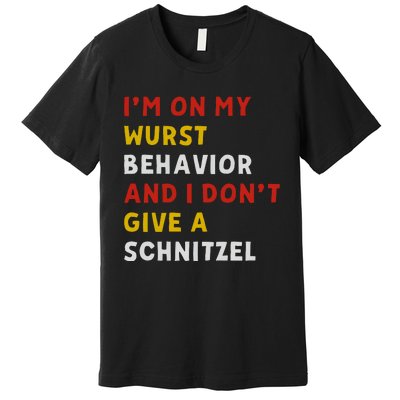 I’M On My Wurst Behavior And I Don’T Give A Schnitzel Premium T-Shirt