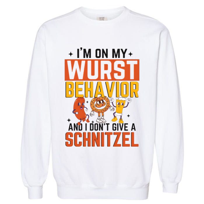 IM On My Wurst Behavior I DonT Give A Schnitzel Funny Oktoberfest Garment-Dyed Sweatshirt