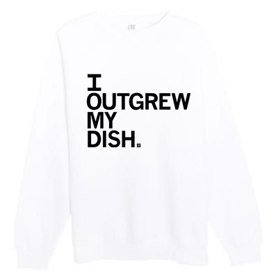 I Outgrew My Dish Premium Crewneck Sweatshirt