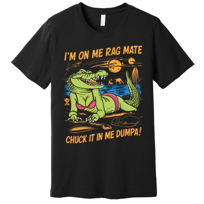 IM On Me Rag Mate Chuck It In Me Dumpa Premium T-Shirt